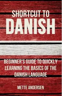 Shortcut to Danish: Beginner's Guide to Quickly Learning the Basics of the Danish Language