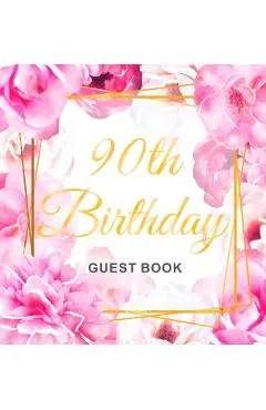 90th Birthday Guest Book: Gold Frame and Letters Pink Roses Floral Watercolor Theme, Best Wishes from Family and Friends to Write in, Guests Sig