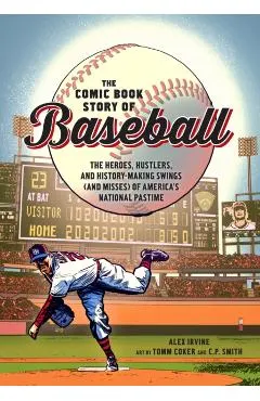 The Comic Book Story of Baseball: The Heroes, Hustlers, and History-Making Swings (and Misses) of America's National Pastime