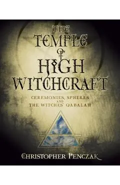 The Temple of High Witchcraft: Ceremonies, Spheres and the Witches' Qabalah