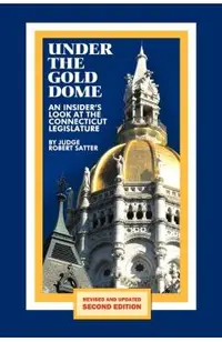 Under the Gold Dome: An Insider's Look at the Connecticut Legislature (Second Edition)