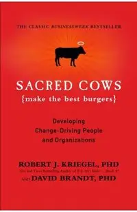 Sacred Cows Make the Best Burgers: Developing Change-Driving People and Organizations