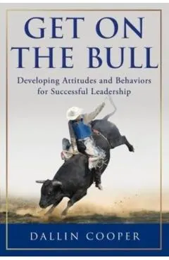 Get on the Bull: Developing Attitudes and Behaviors for Successful Leadership