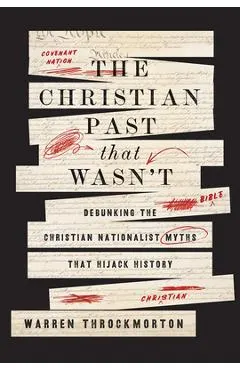 The Christian Past That Wasn't: Debunking the Christian Nationalist Myths That Hijack History