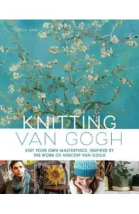 Knitting Van Gogh: Knit Your Own Masterpiece, Inspired by the Work of Vincent Van Gogh