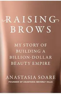 Raising Brows: My Story of Building a Billion Dollar Beauty Empire