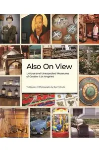 Also on View: Unique and Unexpected Museums of Greater Los Angeles