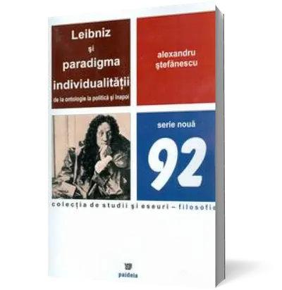 Leibniz si paradigma individualitatii de la ontologie la politica si inapoi