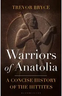 Warriors of Anatolia: A Concise History of the Hittites