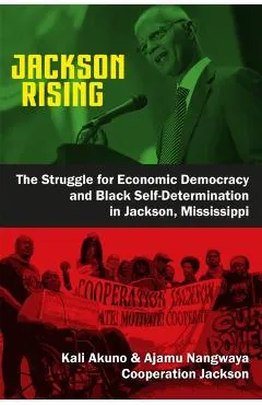 Jackson Rising: The Struggle for Economic Democracy and Black Self-Determination in Jackson, Mississippi