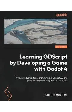 Learning GDScript by Developing a Game with Godot 4: A fun introduction to programming in GDScript 2.0 and game development using the Godot Engine