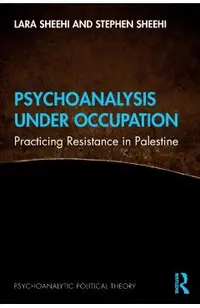 Psychoanalysis Under Occupation: Practicing Resistance in Palestine