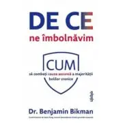 De ce ne imbolnavim. Cum sa combati cauza ascunsa a majoritatii bolilor cronice
