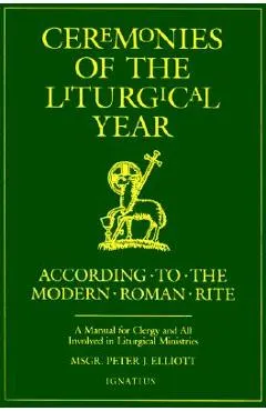 Ceremonies of the Liturgical Year: A Manual for Clergy and All Involved in Liturgical Ministries