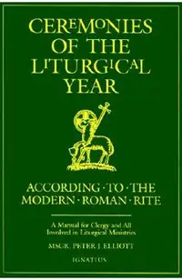 Ceremonies of the Liturgical Year: A Manual for Clergy and All Involved in Liturgical Ministries