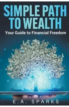 Simple Path to Wealth: Your Guide to Financial Freedom