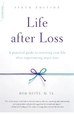 Life After Loss: A Practical Guide to Renewing Your Life After Experiencing Major Loss
