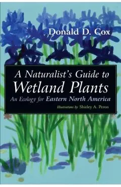 A Naturalist's Guide to Wetland Plants: An Ecology for Eastern North America