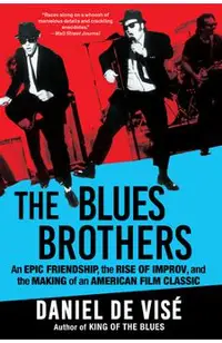 The Blues Brothers: An Epic Friendship, the Rise of Improv, and the Making of an American Film Classic