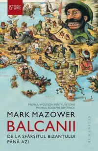 Balcanii. De la sfârșitul Bizanțului până azi - Paperback brosat - Mark Mazower