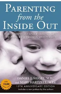 Parenting from the Inside Out: How a Deeper Self-Understanding Can Help You Raise Children Who Thrive: 10th Anniversary Edition