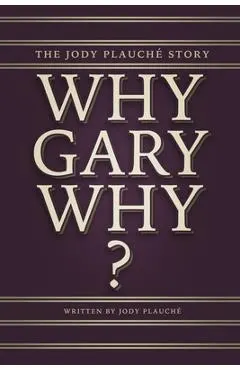 Why, Gary, Why?: The Jody Plauch� Story