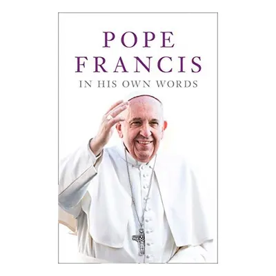 Pope Francis in His Own Words