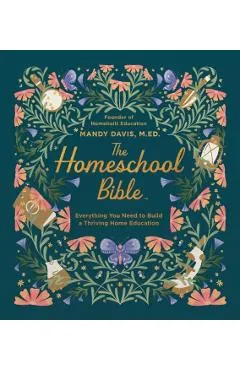 The Homeschool Bible: Everything You Need to Build a Thriving Home Education
