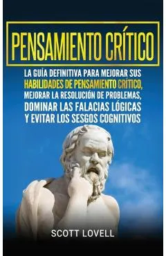 Pensamiento crítico: La guía definitiva para mejorar sus habilidades de pensamiento crítico, mejorar la resolución de problemas, dominar la