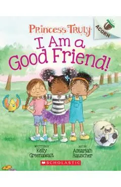 I Am a Good Friend!: An Acorn Book (Princess Truly #4), 4