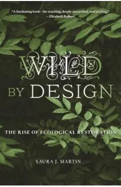 Wild by Design: The Rise of Ecological Restoration