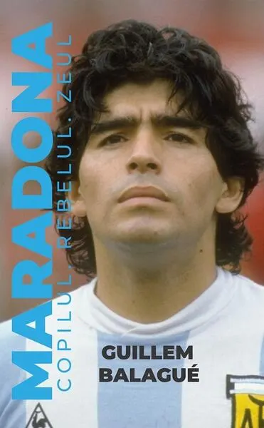 Maradona. Copilul, rebelul, zeul - Paperback brosat - Guillem Balagué