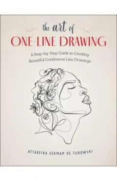 The Art of One-Line Drawing: A Step-By-Step Guide to Creating Beautiful Continuous Line Drawings