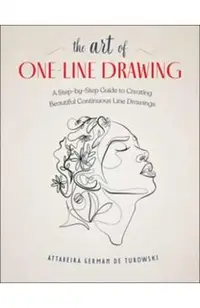 The Art of One-Line Drawing: A Step-By-Step Guide to Creating Beautiful Continuous Line Drawings