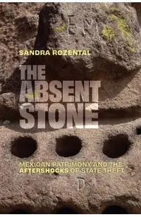 The Absent Stone: Mexican Patrimony and the Aftershocks of State Theft