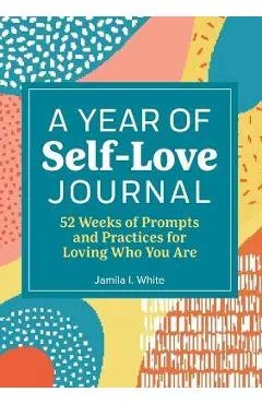 A Year of Self-Love Journal: 52 Weeks of Prompts and Practices for Loving Who You Are