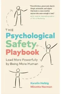 The Psychological Safety Playbook: Lead More Powerfully by Being More Human