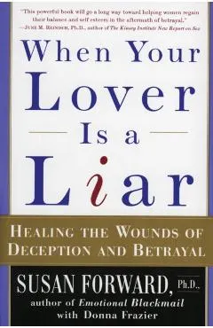 When Your Lover Is a Liar: Healing the Wounds of Deception and Betrayal