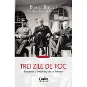 Trei zile de foc. Roosevelt si intalnirea de la Teheran
