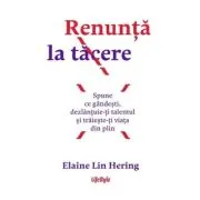 Renunta la tacere. Spune ce gandesti, dezlantuie-ti talentul si traieste-ti viata din plin