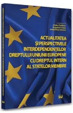 Actualitatea si perspectivele interdependentelor dreptului Uniunii Europene cu dreptul intern al statelor membre