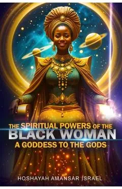 The Spiritual Powers of The Black Woman: A Goddess to The Gods