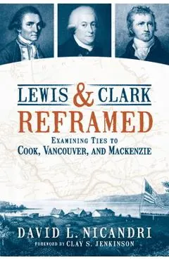 Lewis and Clark Reframed: Examining Ties to Cook, Vancouver, and MacKenzie