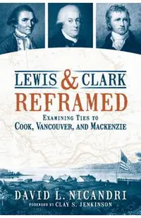 Lewis and Clark Reframed: Examining Ties to Cook, Vancouver, and MacKenzie