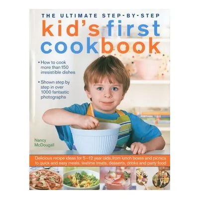 The Ultimate Step-by-Step Kid's First Cookbook Delicious recipe ideas for 5-12 year olds, from lunch boxes and picnics to quick and easy meals, teatime treats, desserts, drinks and party food