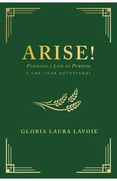 Arise! Pursuing a Life of Purpose: A One-Year Devotional