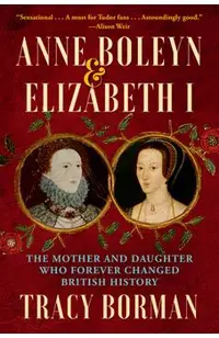 Anne Boleyn & Elizabeth I: The Mother and Daughter Who Forever Changed British History