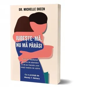 Iubeste-ma, nu ma parasi. Cum sa depasesti teama de abandon si sa pui bazele unei relatii stabile de iubire