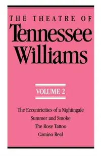 The Theatre of Tennessee Williams Volume II: The Eccentricities of a Nightingale, Summer and Smoke, the Rose Tattoo, Camino Real