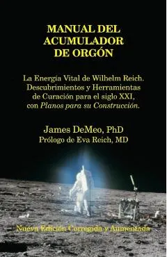 Manual del Acumulador de Orgon: La Energia Vital de Wilhelm Reich, Descubrimientos y Herramientas de Curacion Para El Siglo XXI Con Planos Para Su Con